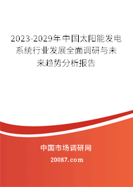 2023-2029年中国太阳能发电系统行业发展全面调研与未来趋势分析报告
