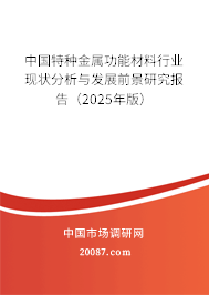 中国特种金属功能材料行业现状分析与发展前景研究报告(2025年版) 中国特种金属功能材料行业现状分析与发展前景研究报告(2025年版)