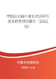 中国云设备行业现状调研与发展趋势预测报告（2022版）