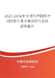 2025-2031年全球与中国榨汁机配件行业全面调研与发展趋势报告 2025-2031年全球与中国榨汁机配件行业全面调研与发展趋势报告