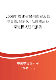 2006年福建省泉州市安溪县空调市场特征、品牌格局及渠道模式研究报告 2006年福建省泉州市安溪县空调市场特征、品牌格局及渠道模式研究报告