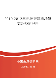 2010-2012年电器玻璃市场研究及预测报告