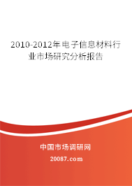 2010-2012年电子信息材料行业市场研究分析报告 2010-2012年电子信息材料行业市场研究分析报告