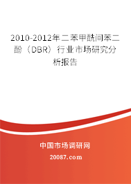 2010-2012年二苯甲酰间苯二酚(DBR)行业市场研究分析报告 2010-2012年二苯甲酰间苯二酚(DBR)行业市场研究分析报告