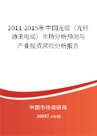 2011-2015年中国光缆（光纤通讯电缆）市场分析预测与产业投资风险分析报告