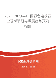 2023-2029年中国彩色电视行业现状调研与发展趋势预测报告 2023-2029年中国彩色电视行业现状调研与发展趋势预测报告