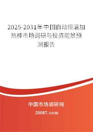 2025-2031年中国自动恒温加热棒市场调研与投资前景预测报告
