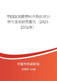 中国氨基模塑料市场现状分析与发展趋势报告（2025-2031年）