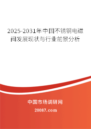 2025-2031年中国不锈钢电磁阀发展现状与行业前景分析 2025-2031年中国不锈钢电磁阀发展现状与行业前景分析