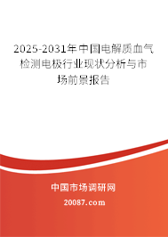 2025-2031年中国电解质血气检测电极行业现状分析与市场前景报告