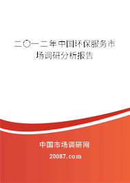 二〇一二年中国环保服务市场调研分析报告 二〇一二年中国环保服务市场调研分析报告