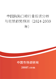 中国狗狗口粮行业现状分析与前景趋势预测（2024-2030年）