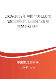 2026-2032年中国户外LED太阳能庭院灯行业研究与发展前景分析报告