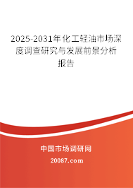 2025-2031年化工轻油市场深度调查研究与发展前景分析报告 2025-2031年化工轻油市场深度调查研究与发展前景分析报告