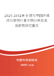 2025-2031年全球与中国环烯烃共聚物行业市场分析及发展趋势研究报告 2025-2031年全球与中国环烯烃共聚物行业市场分析及发展趋势研究报告