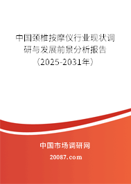 中国颈椎按摩仪行业现状调研与发展前景分析报告（2025-2031年）