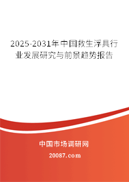 2025-2031年中国救生浮具行业发展研究与前景趋势报告 2025-2031年中国救生浮具行业发展研究与前景趋势报告