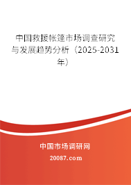 中国救援帐篷市场调查研究与发展趋势分析（2025-2031年）