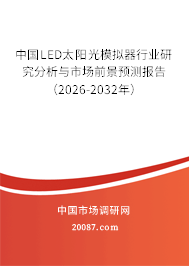 中国LED太阳光模拟器行业研究分析与市场前景预测报告（2026-2032年）