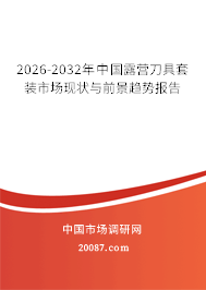 2026-2032年中国露营刀具套装市场现状与前景趋势报告