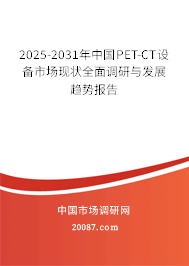2025-2031年中国PET-CT设备市场现状全面调研与发展趋势报告