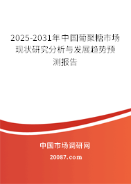 2025-2031年中国葡聚糖市场现状研究分析与发展趋势预测报告 2025-2031年中国葡聚糖市场现状研究分析与发展趋势预测报告