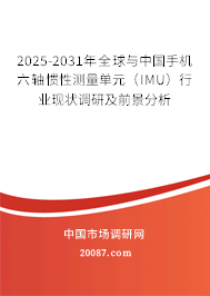 2025-2031年全球与中国手机六轴惯性测量单元（IMU）行业现状调研及前景分析