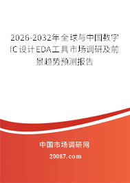 2026-2032年全球与中国数字IC设计EDA工具市场调研及前景趋势预测报告 2026-2032年全球与中国数字IC设计EDA工具市场调研及前景趋势预测报告