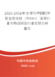 2025-2031年全球与中国四甲基氢氧化铵(TMAH)溶液行业市场调研及行业前景分析报告 2025-2031年全球与中国四甲基氢氧化铵(TMAH)溶液行业市场调研及行业前景分析报告