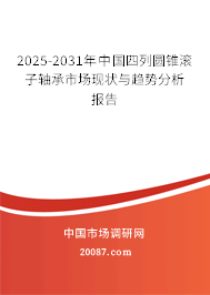 2025-2031年中国四列圆锥滚子轴承市场现状与趋势分析报告