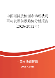 中国碳排放检测市场现状调研与发展前景趋势分析报告（2026-2032年）