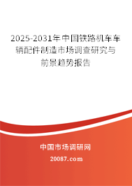 2025-2031年中国铁路机车车辆配件制造市场调查研究与前景趋势报告