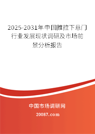 2025-2031年中国推拉下悬门行业发展现状调研及市场前景分析报告 2025-2031年中国推拉下悬门行业发展现状调研及市场前景分析报告