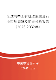 全球与中国有机玫瑰果油行业市场调研及前景分析报告(2026-2032年) 全球与中国有机玫瑰果油行业市场调研及前景分析报告(2026-2032年)