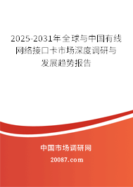 2025-2031年全球与中国有线网络接口卡市场深度调研与发展趋势报告 2025-2031年全球与中国有线网络接口卡市场深度调研与发展趋势报告