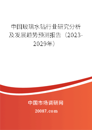 中国玻璃水钻行业研究分析及发展趋势预测报告(2023-2029年) 中国玻璃水钻行业研究分析及发展趋势预测报告(2023-2029年)