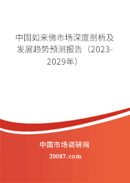 中国如来佛市场深度剖析及发展趋势预测报告(2023-2029年) 中国如来佛市场深度剖析及发展趋势预测报告(2023-2029年)