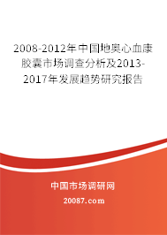2008-2012年中国地奥心血康胶囊市场调查分析及2013-2017年发展趋势研究报告