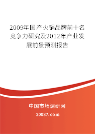 2009年国产火锅品牌前十名竞争力研究及2012年产业发展前景预测报告 2009年国产火锅品牌前十名竞争力研究及2012年产业发展前景预测报告