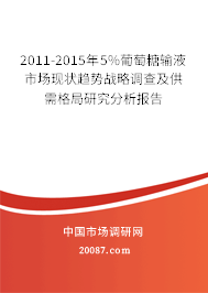 2011-2015年5%葡萄糖输液市场现状趋势战略调查及供需格局研究分析报告