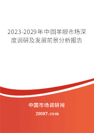 2023-2029年中国羊眼市场深度调研及发展前景分析报告 2023-2029年中国羊眼市场深度调研及发展前景分析报告