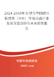 2024-2030年全球与中国磁共振成像(MRI)传输设备行业发展深度调研与未来趋势报告 2024-2030年全球与中国磁共振成像(MRI)传输设备行业发展深度调研与未来趋势报告