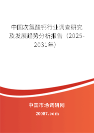 中国次氯酸钙行业调查研究及发展趋势分析报告（2025-2031年）