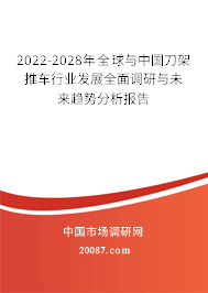 2022-2028年全球与中国刀架推车行业发展全面调研与未来趋势分析报告