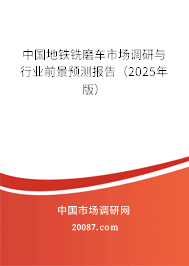 中国地铁铣磨车市场调研与行业前景预测报告（2025年版）