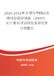 2026-2032年全球与中国动态随机存取存储器（DRAM） IC行业现状调研及发展前景分析报告
