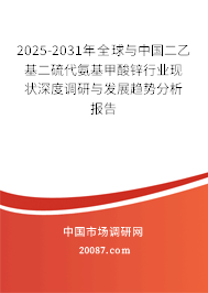 2025-2031年全球与中国二乙基二硫代氨基甲酸锌行业现状深度调研与发展趋势分析报告