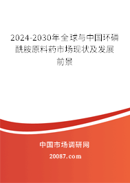 2024-2030年全球与中国环磷酰胺原料药市场现状及发展前景