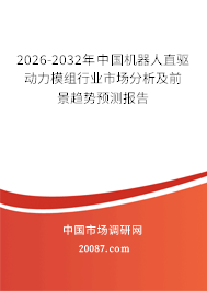 2026-2032年中国机器人直驱动力模组行业市场分析及前景趋势预测报告 2026-2032年中国机器人直驱动力模组行业市场分析及前景趋势预测报告