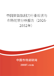 中国聚氨酯刮刀行业现状与市场前景分析报告（2026-2032年）